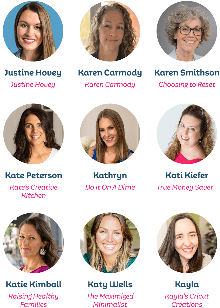 Justine Honey, Justine Hovey; Karen Carmody, Karen Carmody; Karen Smithson, Karen Smithson; Kate Peterson, Kate’s Creative Kitchen; Kathryn, Do It On A Dime; Kati Kiefer, True Money Saver; Katie Kimball, Raising Healthy Families; Katy Wells, The Maximized Minimalist; Kayla, Kayla’s Cricut Creations