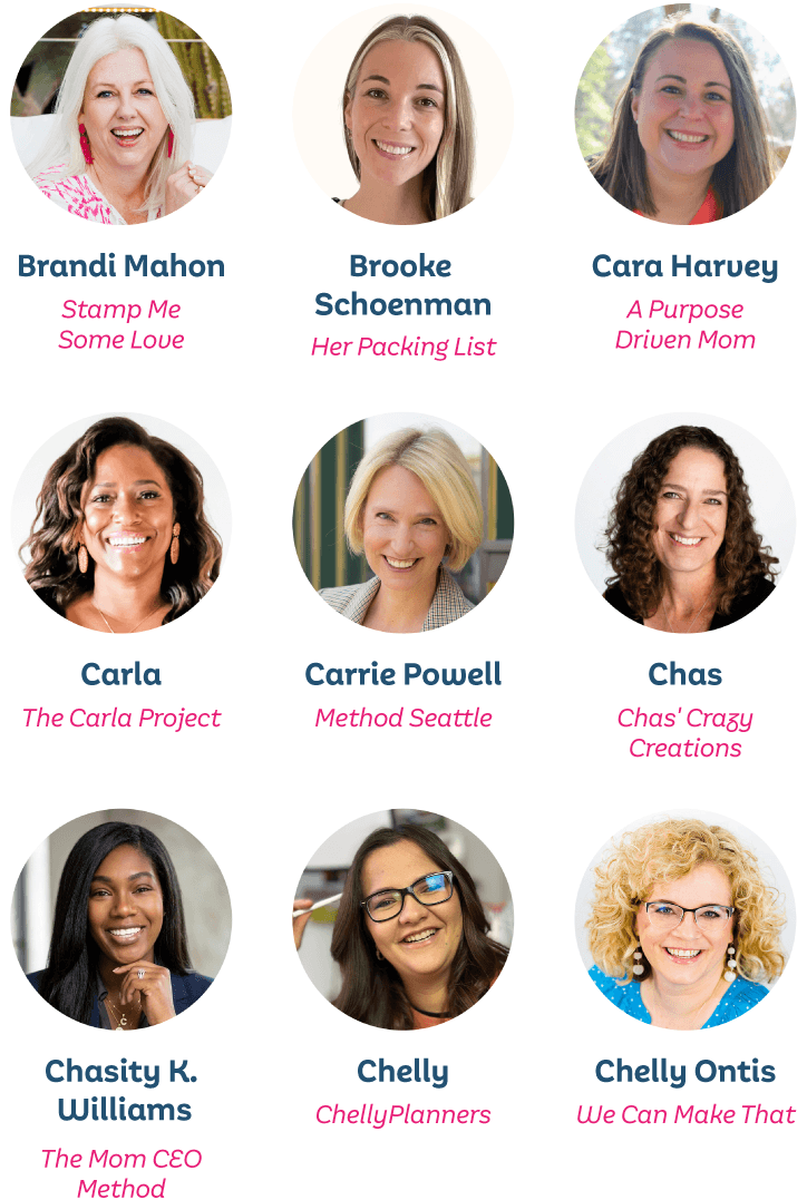 Brandi Mahon, Stamp Me Some Love; Brooke Schoenman, Her Packing List; Cara Harvey, A Purpose Driven Mom; Carla, The Carla Project; Carrie Powell, Method Seattle; Chas, Chas’ Crazy Creations; Chasity K. Williams, The Mom CEO Method; Chelly, ChellyPlanners; Chelly Ontis, We Can Make That