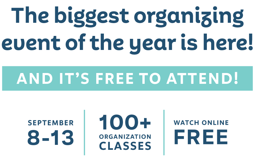 The biggest organizing event of the year is here! And it's free to attend! September 8-13, 100+ organization classes, watch online free