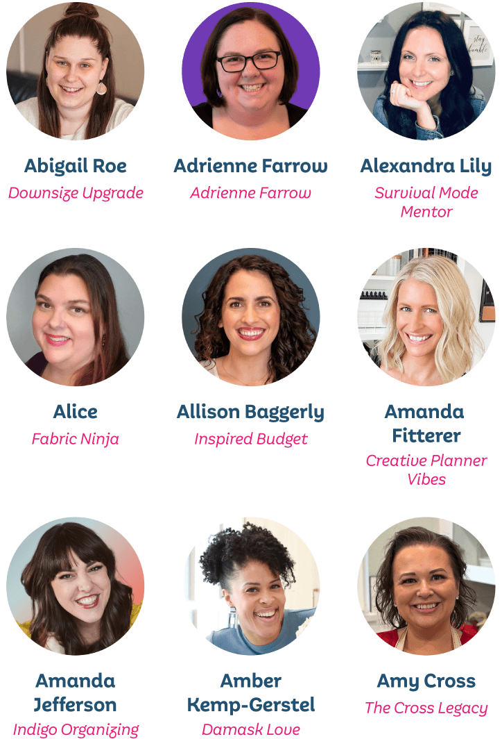 Abigail Roe, Downsize Upgrade; Adrienne Farrow, Alexandra Lily, Survival Mode Mentor; Alice, The Fabric Ninja; Allison Baggerly, Inspired Budget; Amanda Fitterer, Creative Planner Vibes; Amanda Jefferson, Indigo Organizing; Amber Kemp-Gerstel, Damask Love; Amy Cross, The Cross Legacy