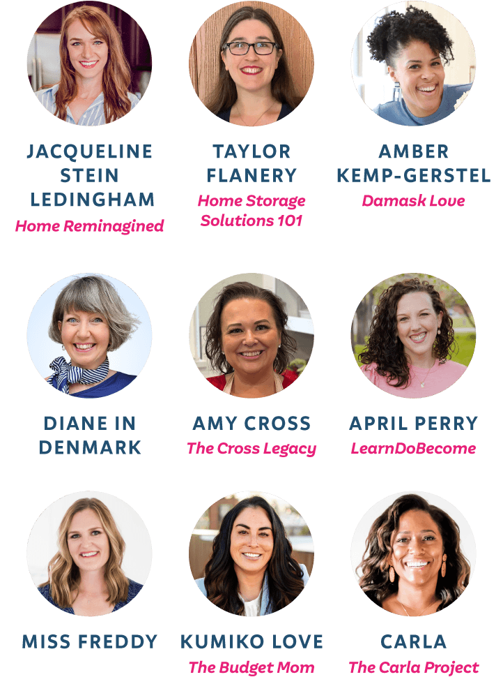 Jacqueline Stein Ledingham from Home Reimagined, Taylor Flanery from Home Storage Solutions 101, Amber Kemp-Gerstel from Damask Love, Diane in Denmark, Amy Cross from The Cross Legacy, April Perry from LearnDoBecome, Miss Freddy, Kumiko Love from the Budget Mom, Carla from The Carla Project