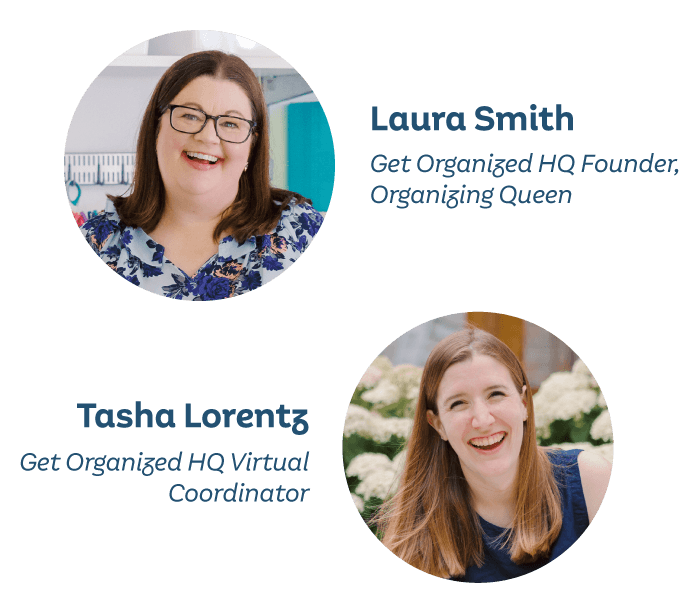 Laura Smith, Get Organized HQ Founder, Organizing Queen; Tasha Lorentz, Get Organized HQ Virtual Coordinator