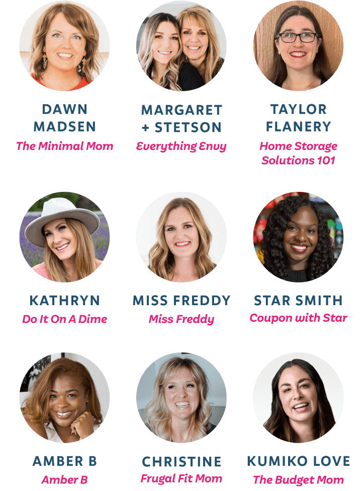Dawn Madsen from The Minimal Mom, Margaret + Stetson from Everything Envy, Taylor Flanery from Home Storage Solutions 101, Kathryn from Do It On A Dime, Miss Freddy, Star Smith from Coupon with Star, Amber B from Amber B, Christine from Frugal Fit Mom, Kumiko Love from The Budget Mom