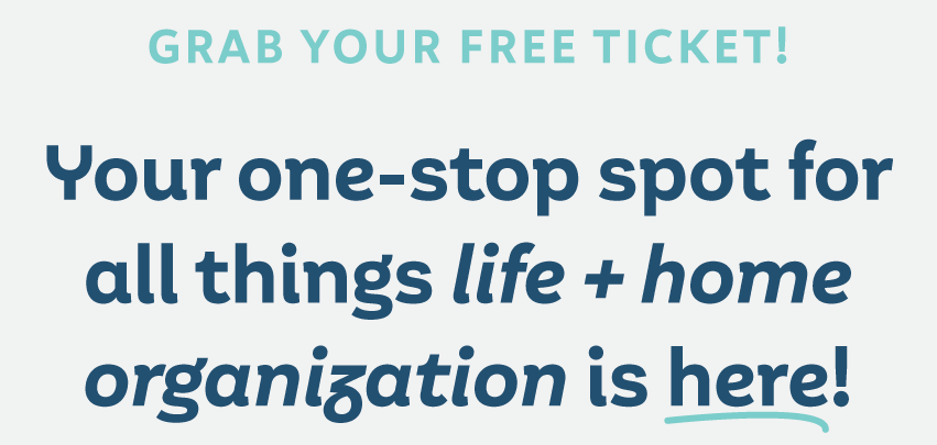 Grab your free ticket! Your one-stop spot for all things life + home organization is here!